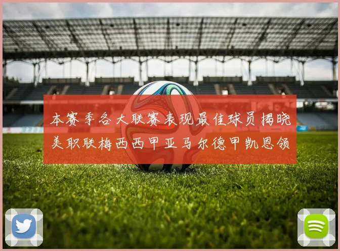 本赛季各大联赛表现最佳球员揭晓美职联梅西西甲亚马尔德甲凯恩领衔